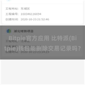 Bitpie官方应用 比特派(Bitpie)钱包能删除交易记录吗？