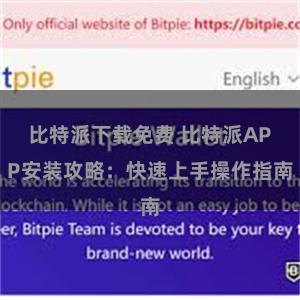 比特派下载免费 比特派APP安装攻略：快速上手操作指南