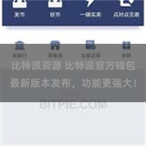 比特派资源 比特派官方钱包最新版本发布，功能更强大！