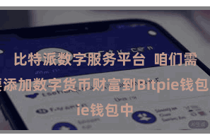 比特派数字服务平台  咱们需要添加数字货币财富到Bitpie钱包中