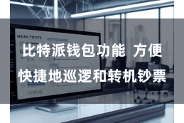 比特派钱包功能  方便快捷地巡逻和转机钞票