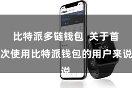 比特派多链钱包  关于首次使用比特派钱包的用户来说