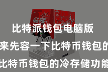 比特派钱包电脑版  让咱们来先容一下比特币钱包的冷存储功能