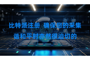 比特派注册  确保您的采集谐和平时亦然很迫切的