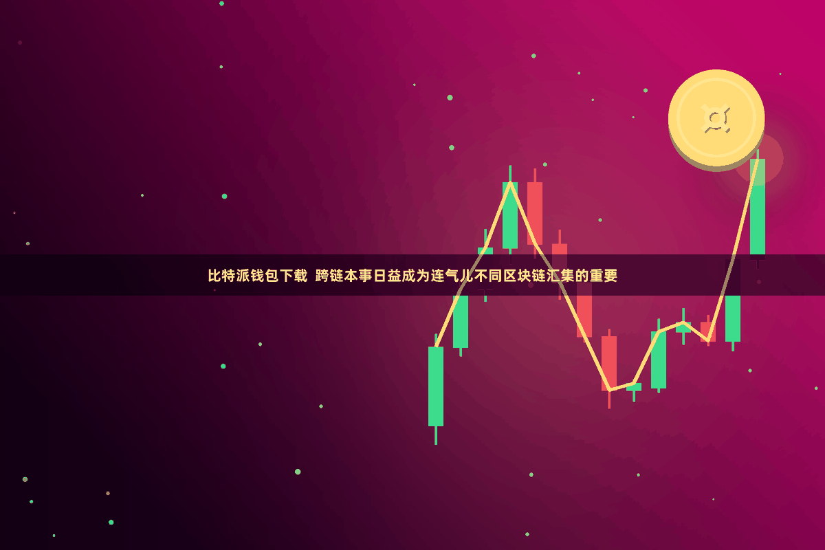 比特派钱包下载  跨链本事日益成为连气儿不同区块链汇集的重要