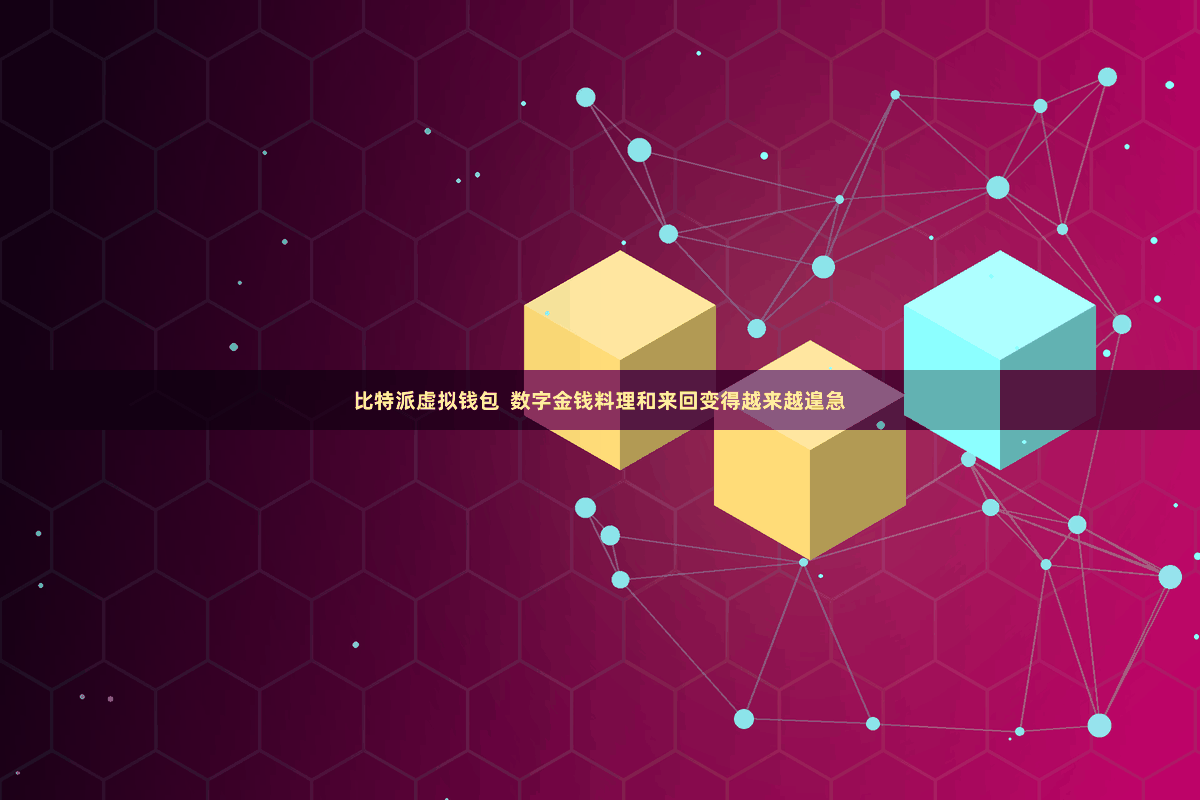 比特派虚拟钱包  数字金钱料理和来回变得越来越遑急