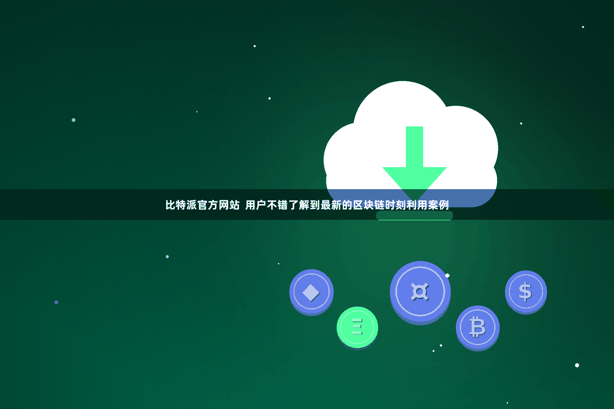 比特派官方网站  用户不错了解到最新的区块链时刻利用案例