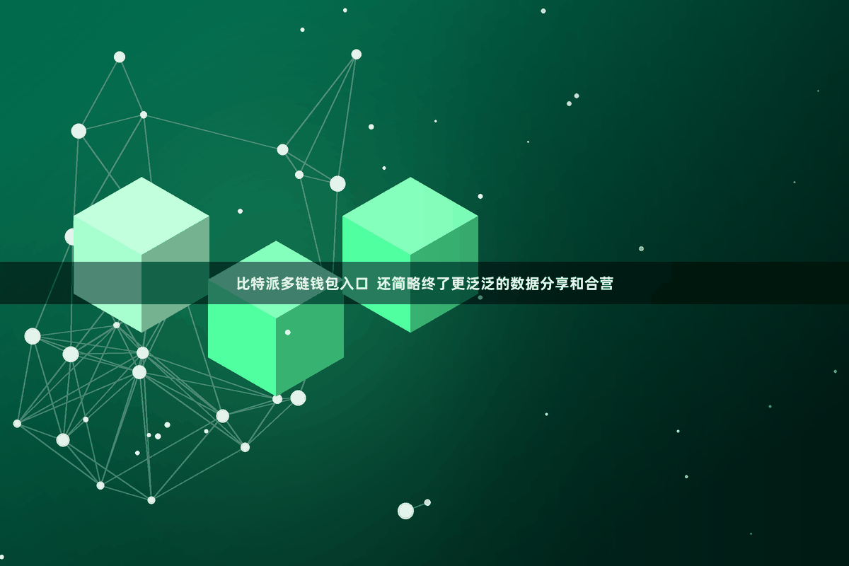 比特派多链钱包入口  还简略终了更泛泛的数据分享和合营